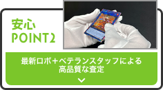 安心POINT2 最新ロボ+ベテランスタッフによる高品質な査定